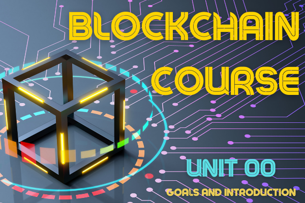 BLOCKCHAIN FREE COURSE UNIT 00 GOALS AND INTRODUCTION