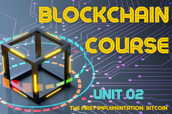 BLOCKCHAIN COURSE UNIT 02: THE FIRST IMPLEMENTATION: BITCOIN