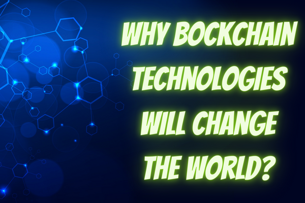 Why Bockchain technologies will change the world